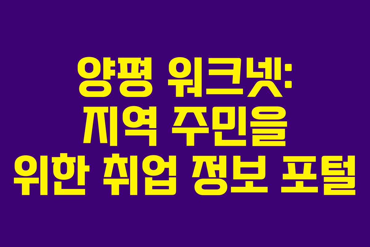 양평 워크넷: 지역 주민을 위한 취업 정보 포털