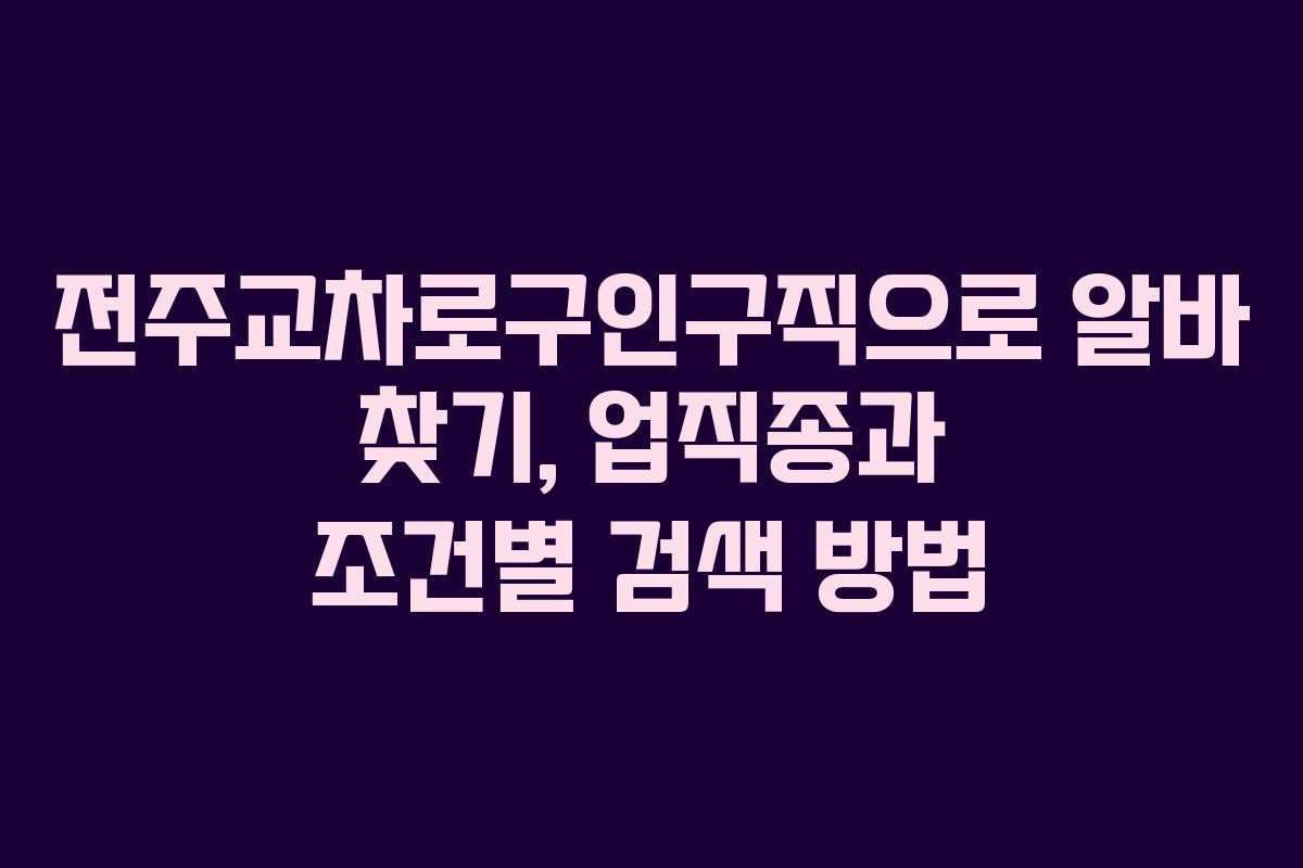 전주교차로구인구직으로 알바 찾기, 업직종과 조건별 검색 방법