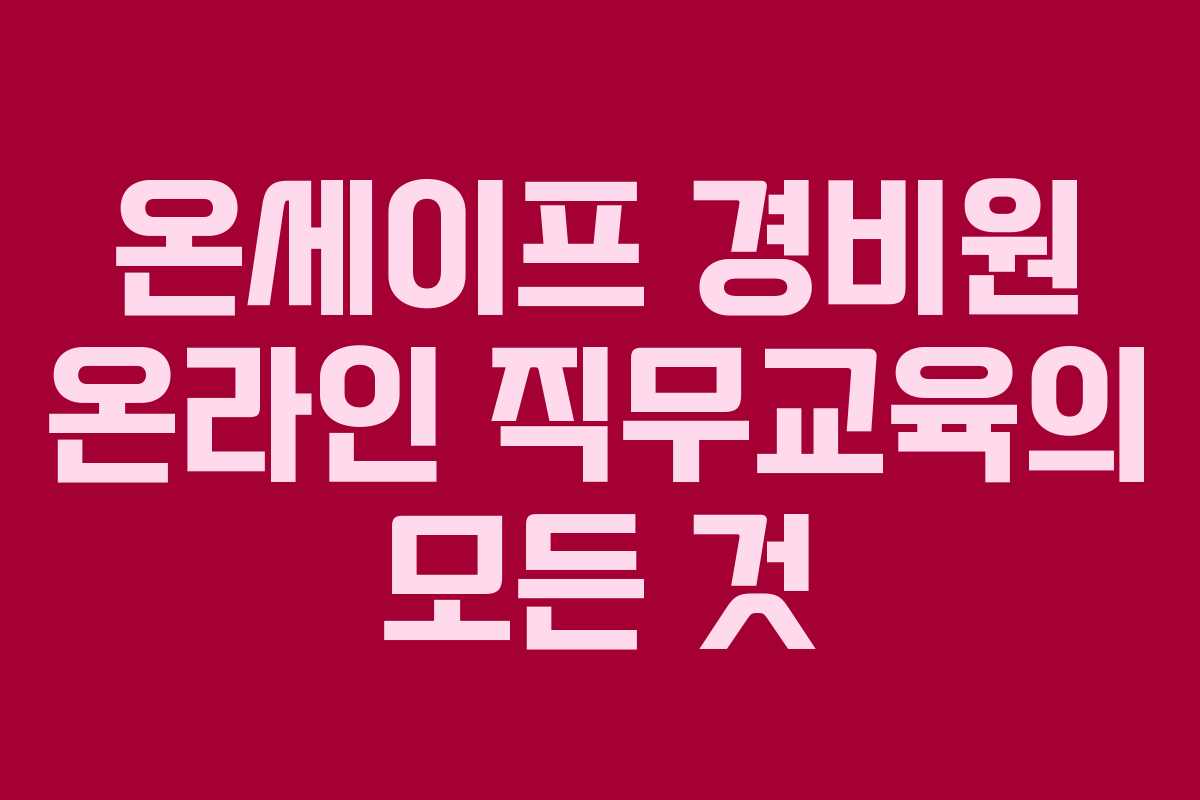 온세이프 경비원 온라인 직무교육의 모든 것