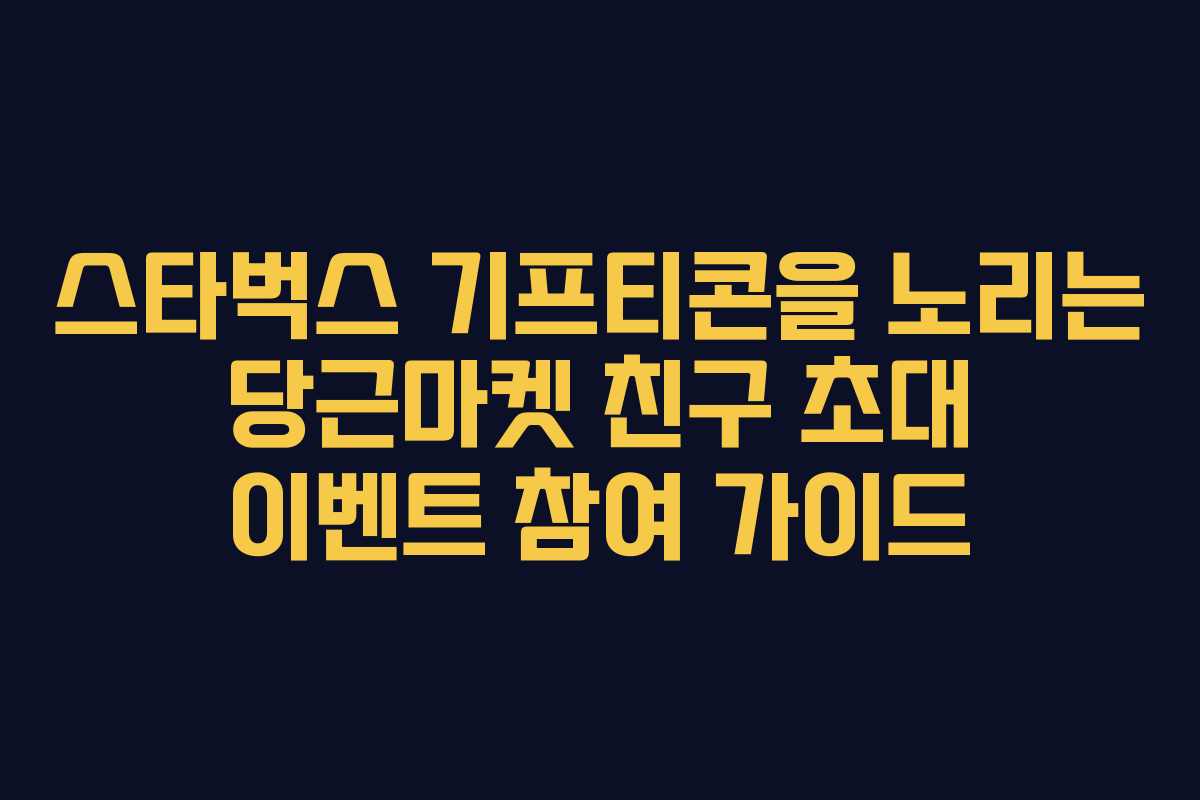 스타벅스 기프티콘을 노리는 당근마켓 친구 초대 이벤트 참여 가이드