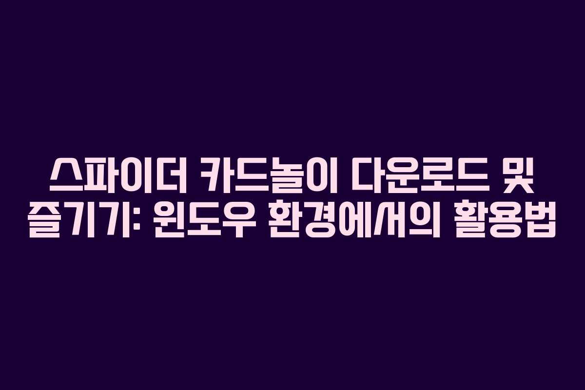 스파이더 카드놀이 다운로드 및 즐기기: 윈도우 환경에서의 활용법