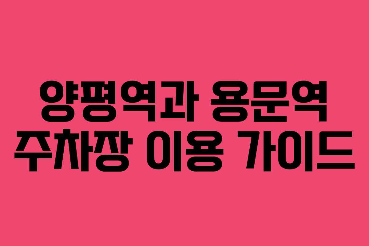 양평역과 용문역 주차장 이용 가이드