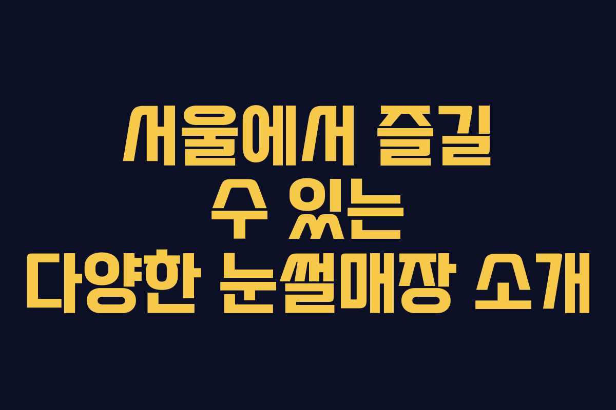 서울에서 즐길 수 있는 다양한 눈썰매장 소개