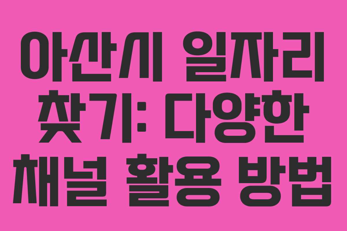 아산시 일자리 찾기: 다양한 채널 활용 방법