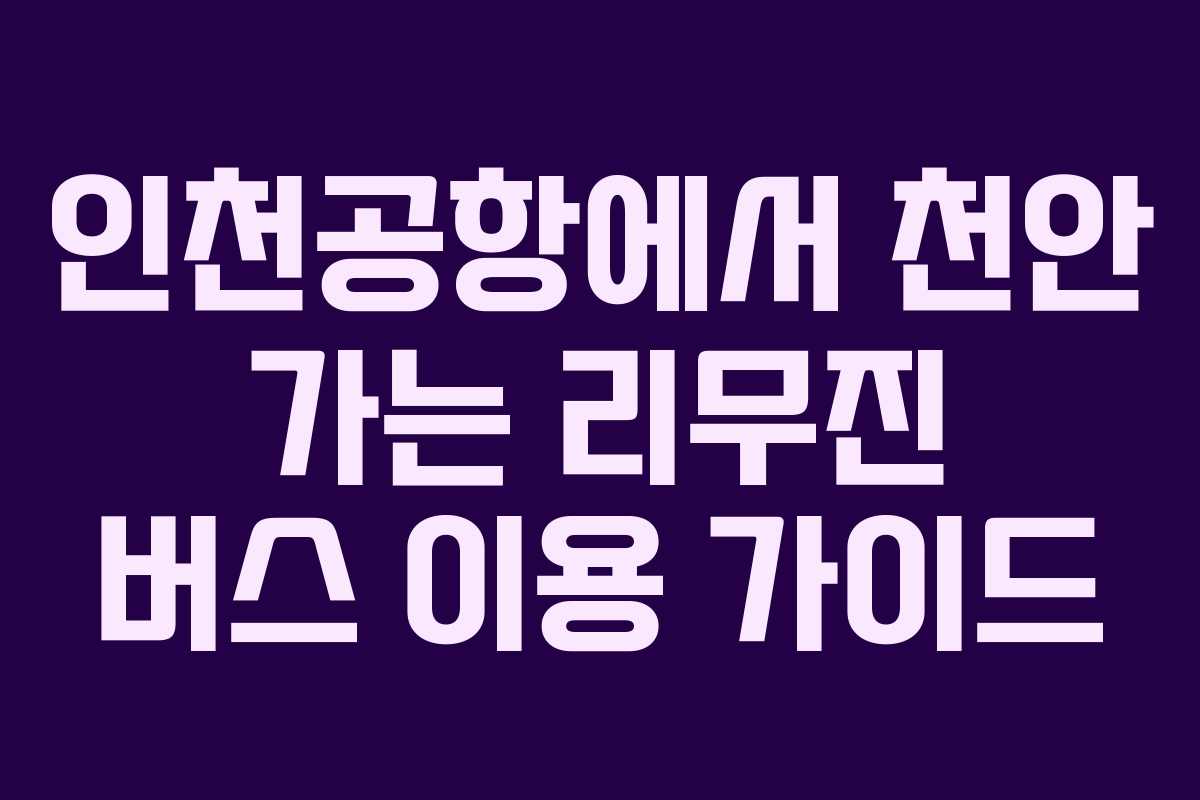 인천공항에서 천안 가는 리무진 버스 이용 가이드