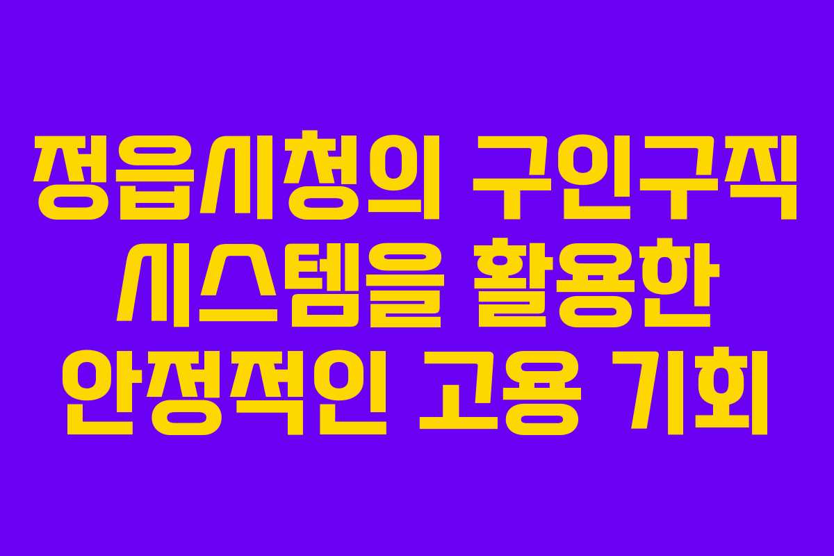 정읍시청의 구인구직 시스템을 활용한 안정적인 고용 기회