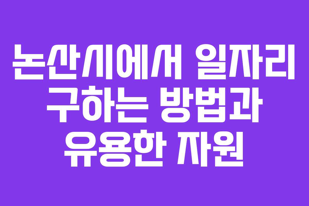 논산시에서 일자리 구하는 방법과 유용한 자원