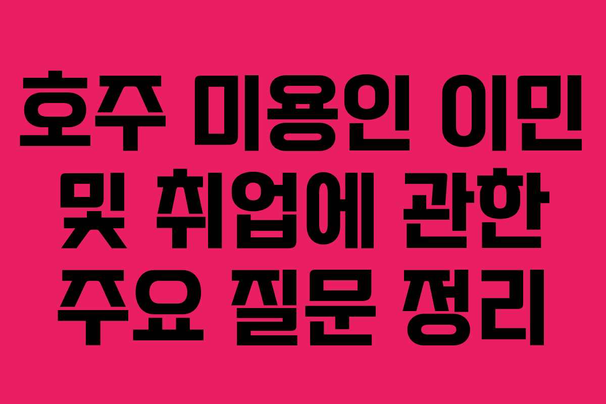 호주 미용인 이민 및 취업에 관한 주요 질문 정리