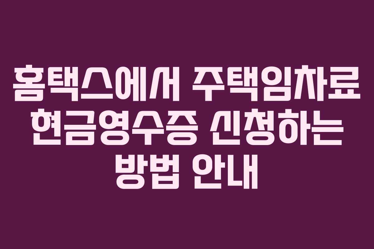 홈택스에서 주택임차료 현금영수증 신청하는 방법 안내