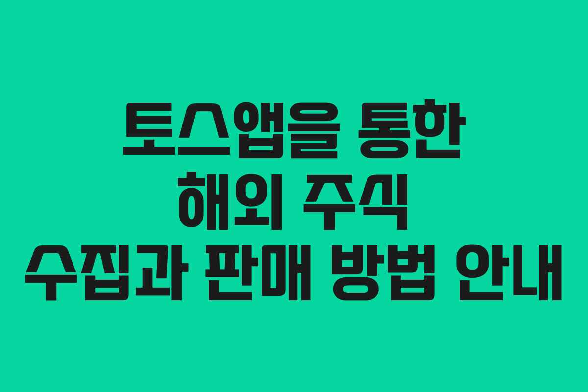 토스앱을 통한 해외 주식 수집과 판매 방법 안내