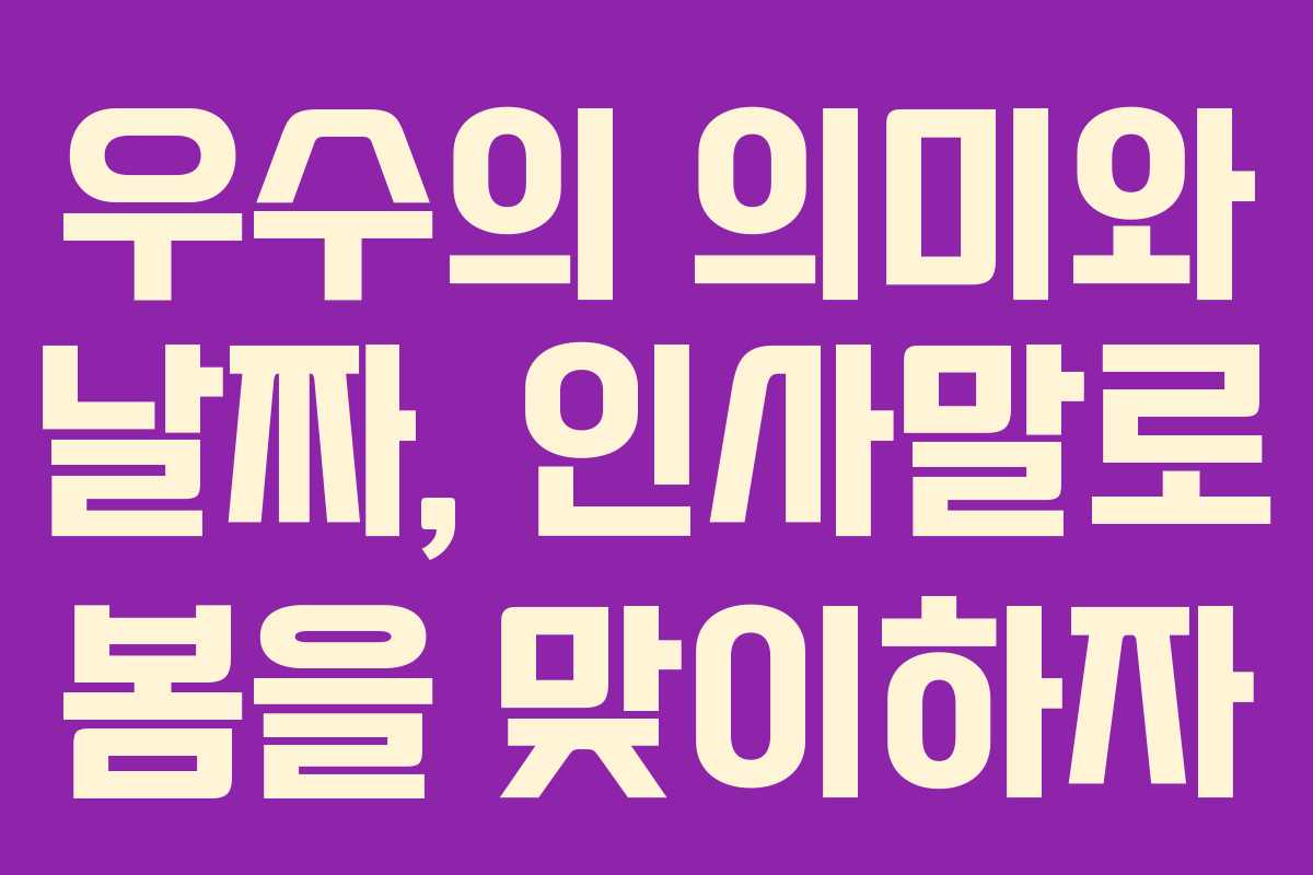 우수의 의미와 날짜, 인사말로 봄을 맞이하자