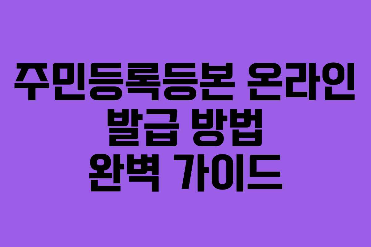 주민등록등본 온라인 발급 방법 완벽 가이드