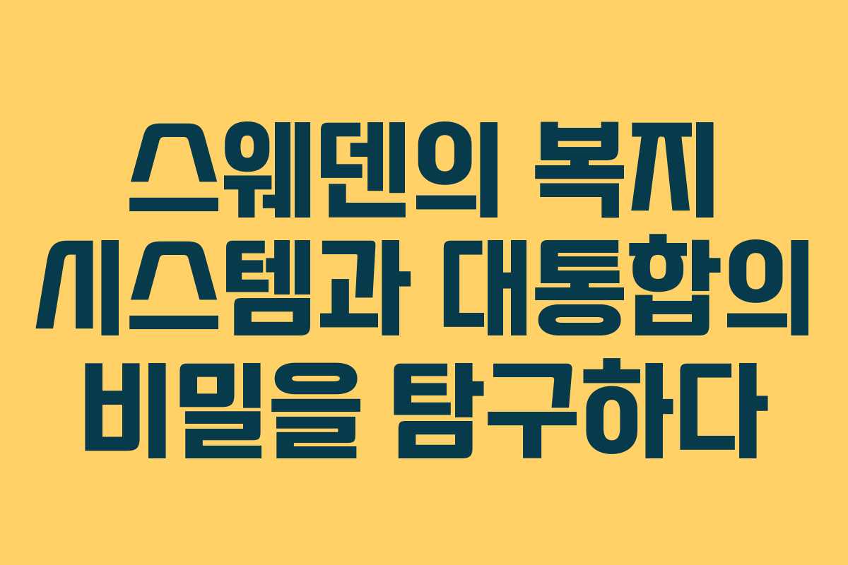 스웨덴의 복지 시스템과 대통합의 비밀을 탐구하다