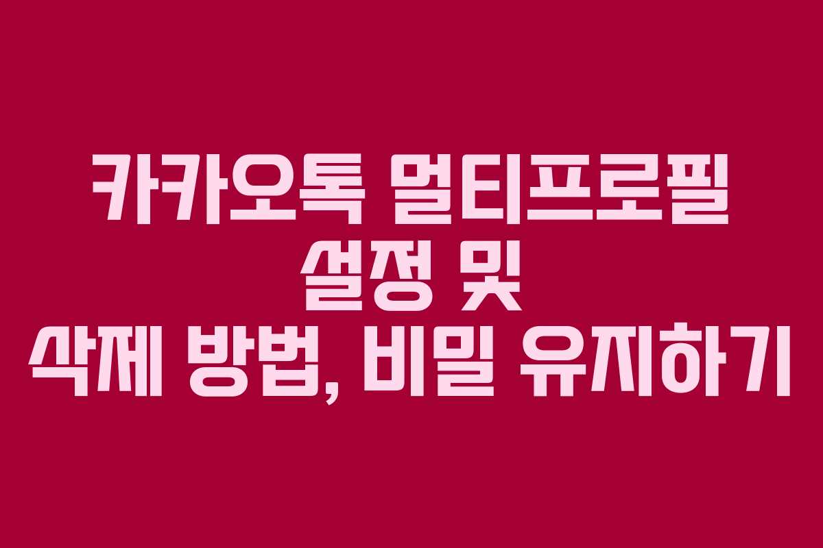 카카오톡 멀티프로필 설정 및 삭제 방법, 비밀 유지하기