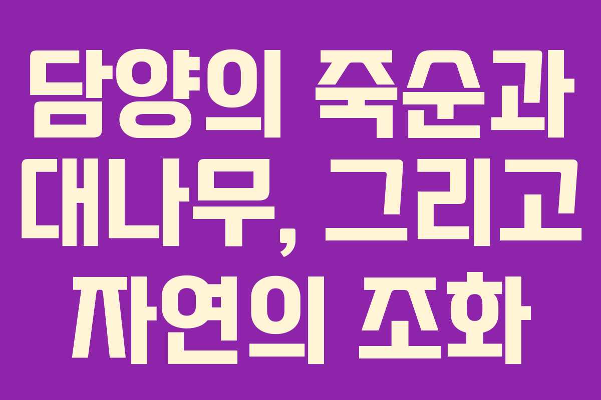담양의 죽순과 대나무, 그리고 자연의 조화