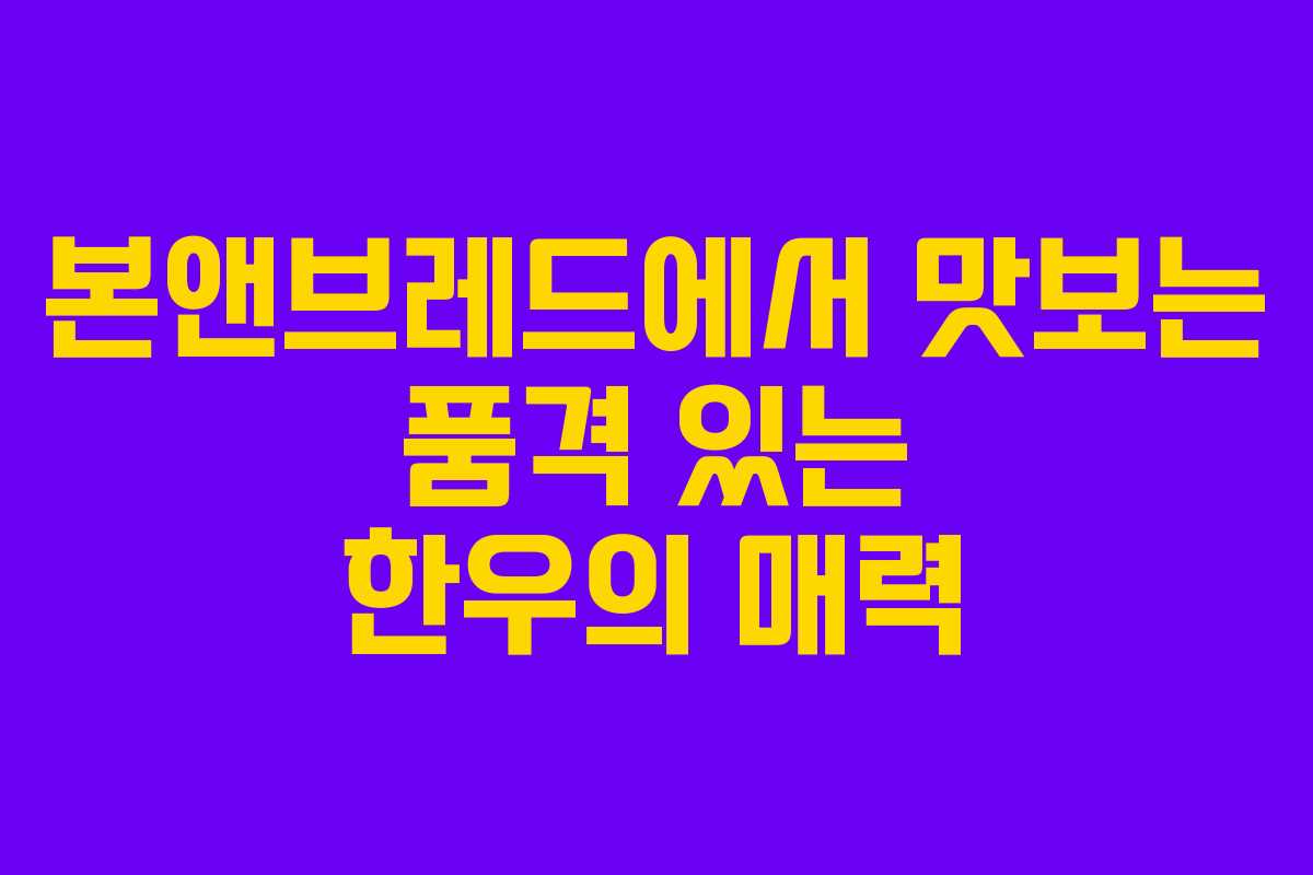 본앤브레드에서 맛보는 품격 있는 한우의 매력
