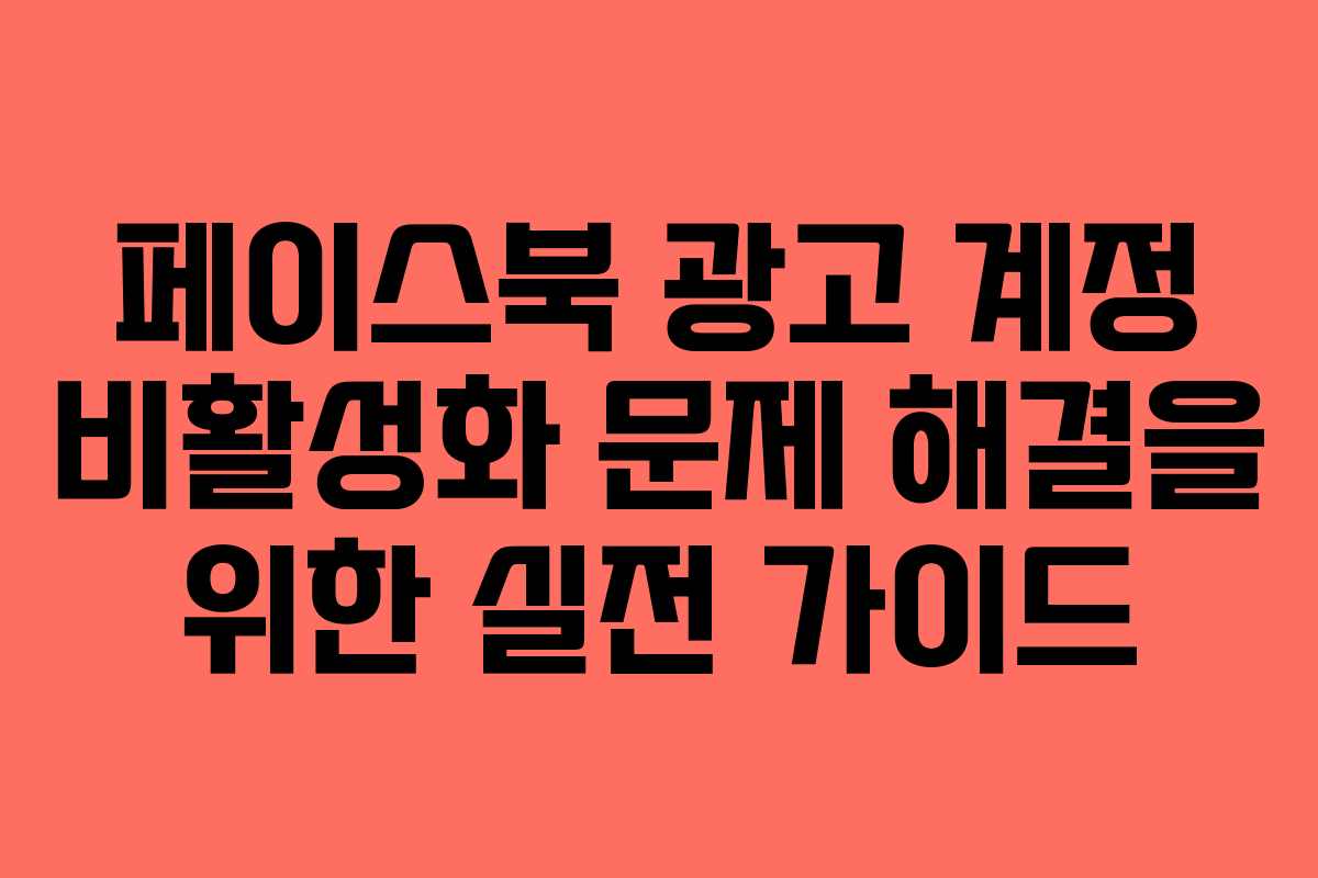 페이스북 광고 계정 비활성화 문제 해결을 위한 실전 가이드
