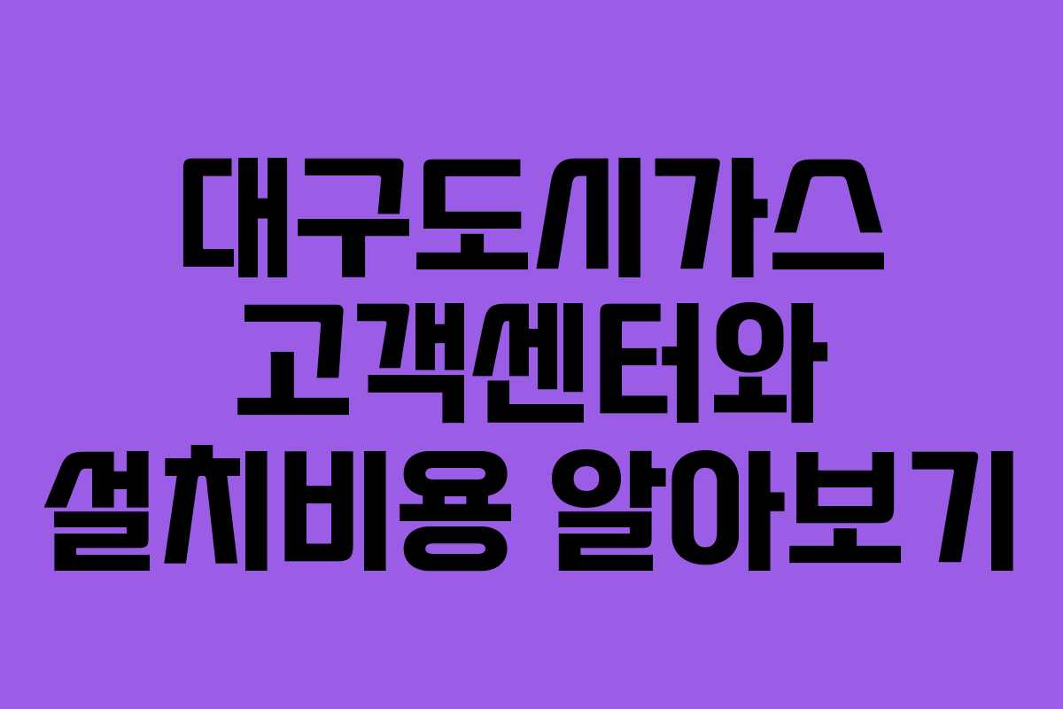 대구도시가스 고객센터와 설치비용 알아보기