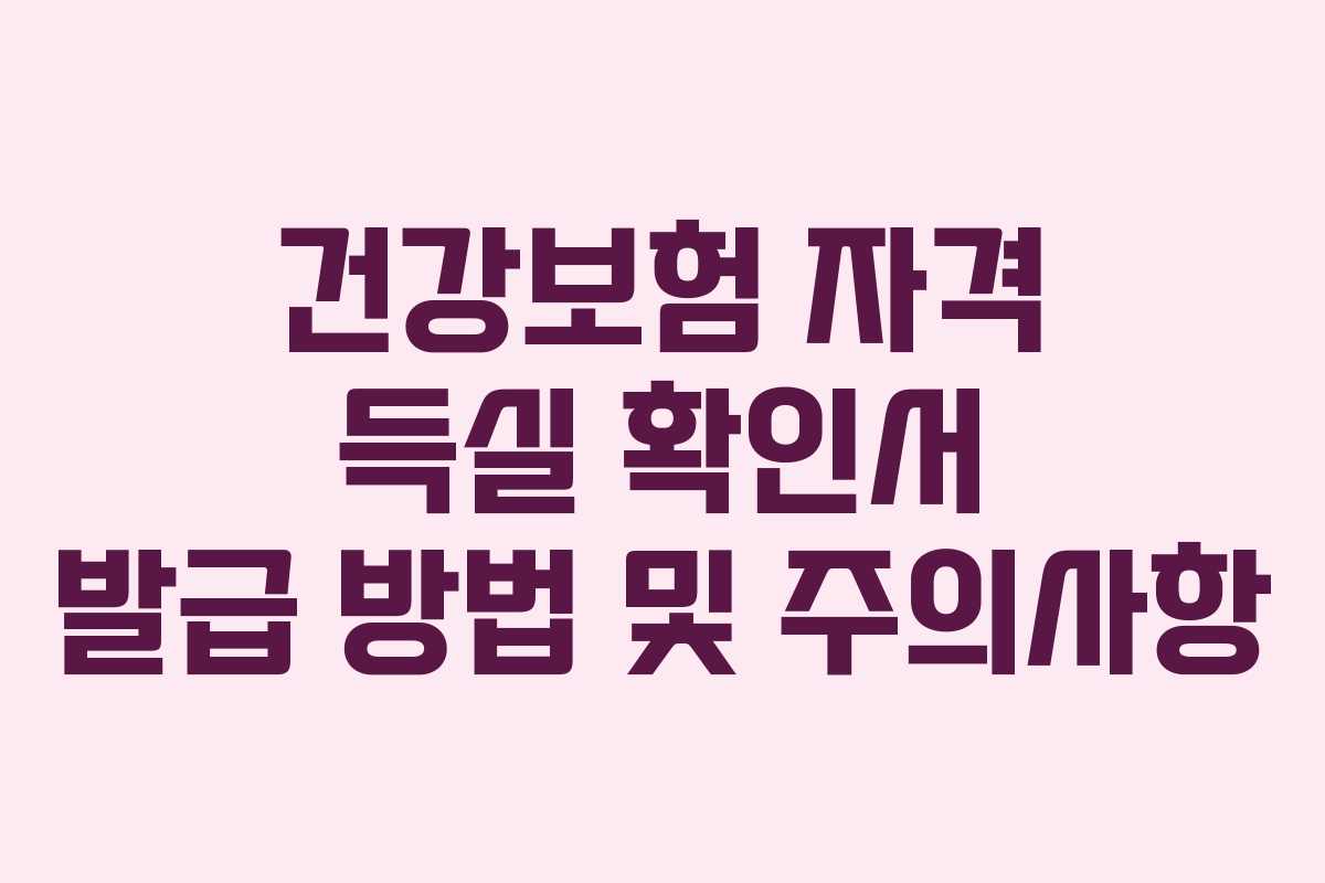 건강보험 자격 득실 확인서 발급 방법 및 주의사항