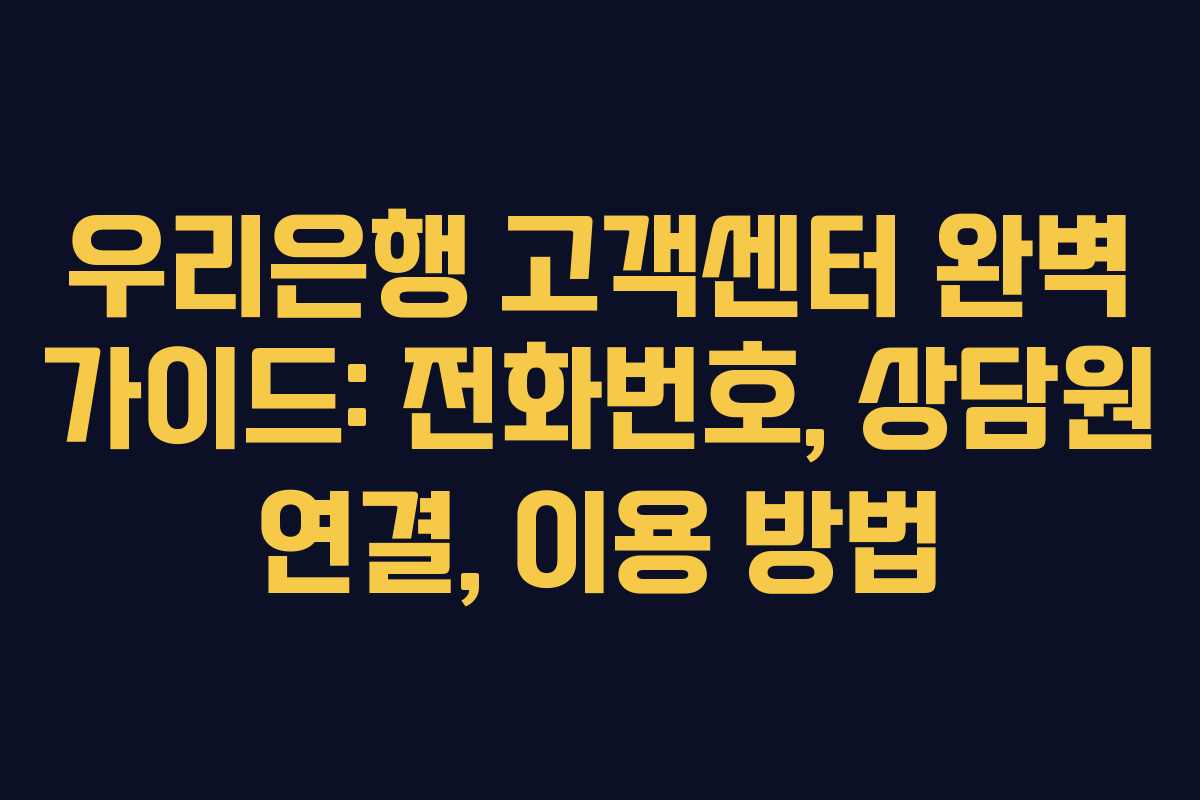 우리은행 고객센터 완벽 가이드: 전화번호, 상담원 연결, 이용 방법