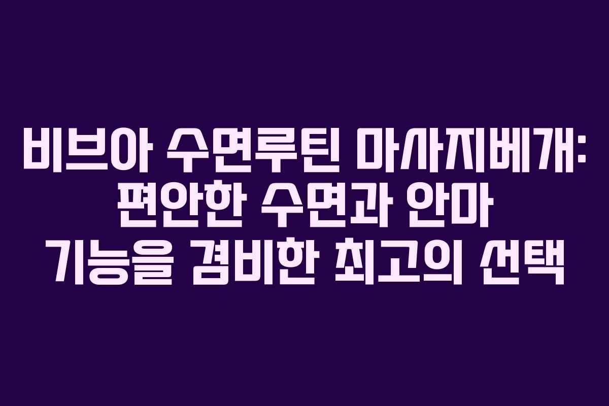 비브아 수면루틴 마사지베개: 편안한 수면과 안마 기능을 겸비한 최고의 선택