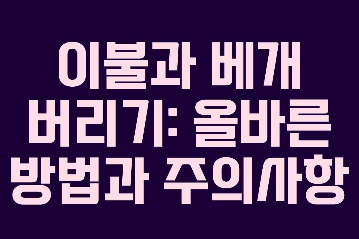 이불과 베개 버리기: 올바른 방법과 주의사항