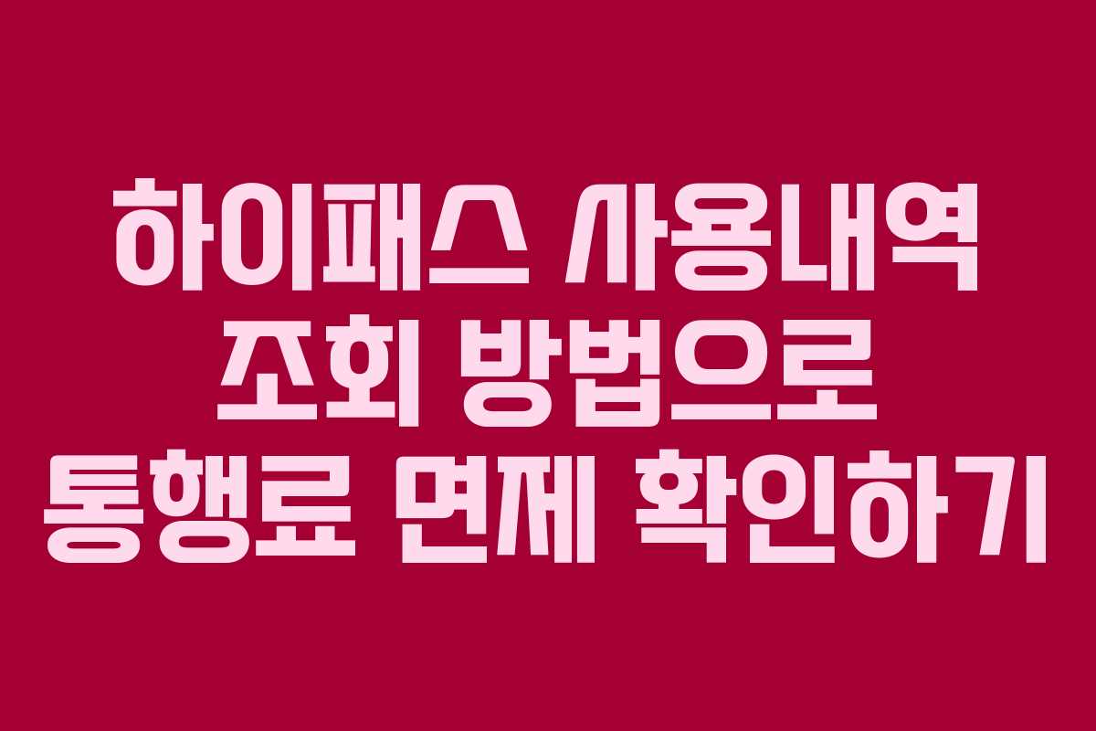 하이패스 사용내역 조회 방법으로 통행료 면제 확인하기