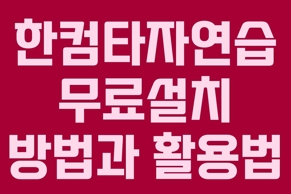 한컴타자연습 무료설치 방법과 활용법