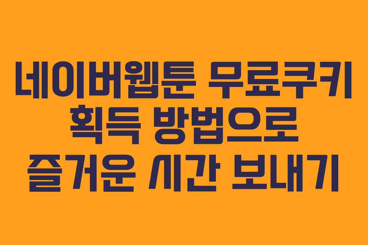 네이버웹툰 무료쿠키 획득 방법으로 즐거운 시간 보내기