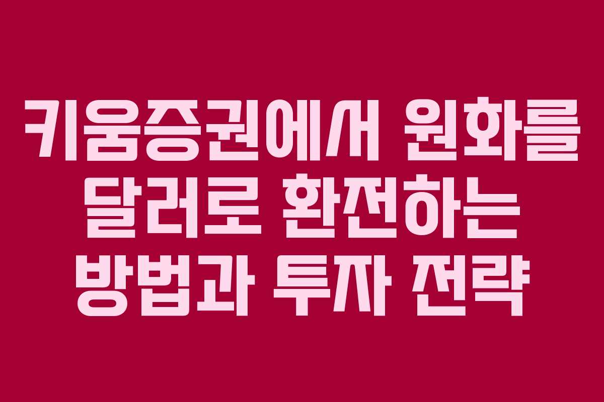 키움증권에서 원화를 달러로 환전하는 방법과 투자 전략