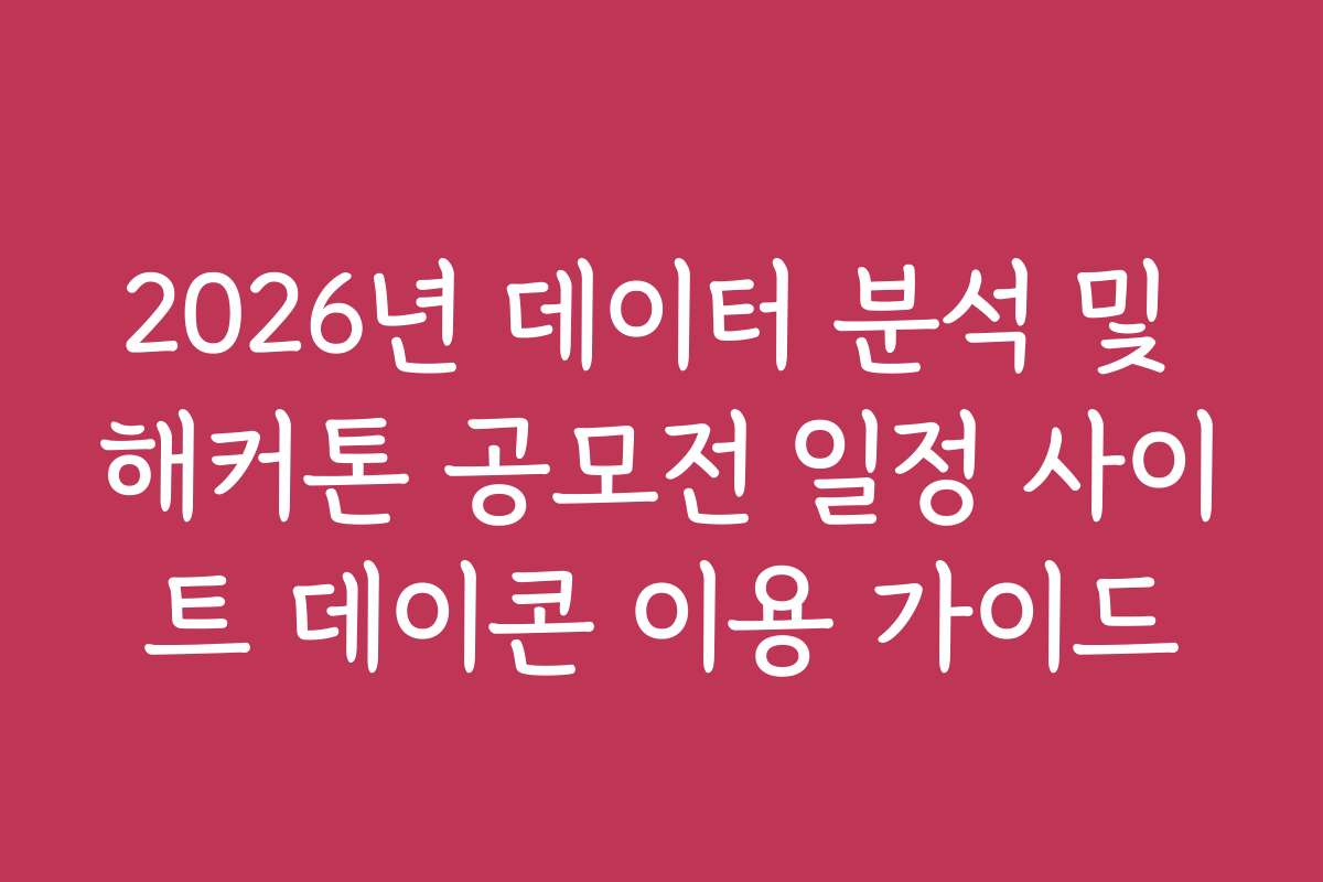 2026년 데이터 분석 및 해커톤 공모전 일정 사이트 데이콘 이용 가이드