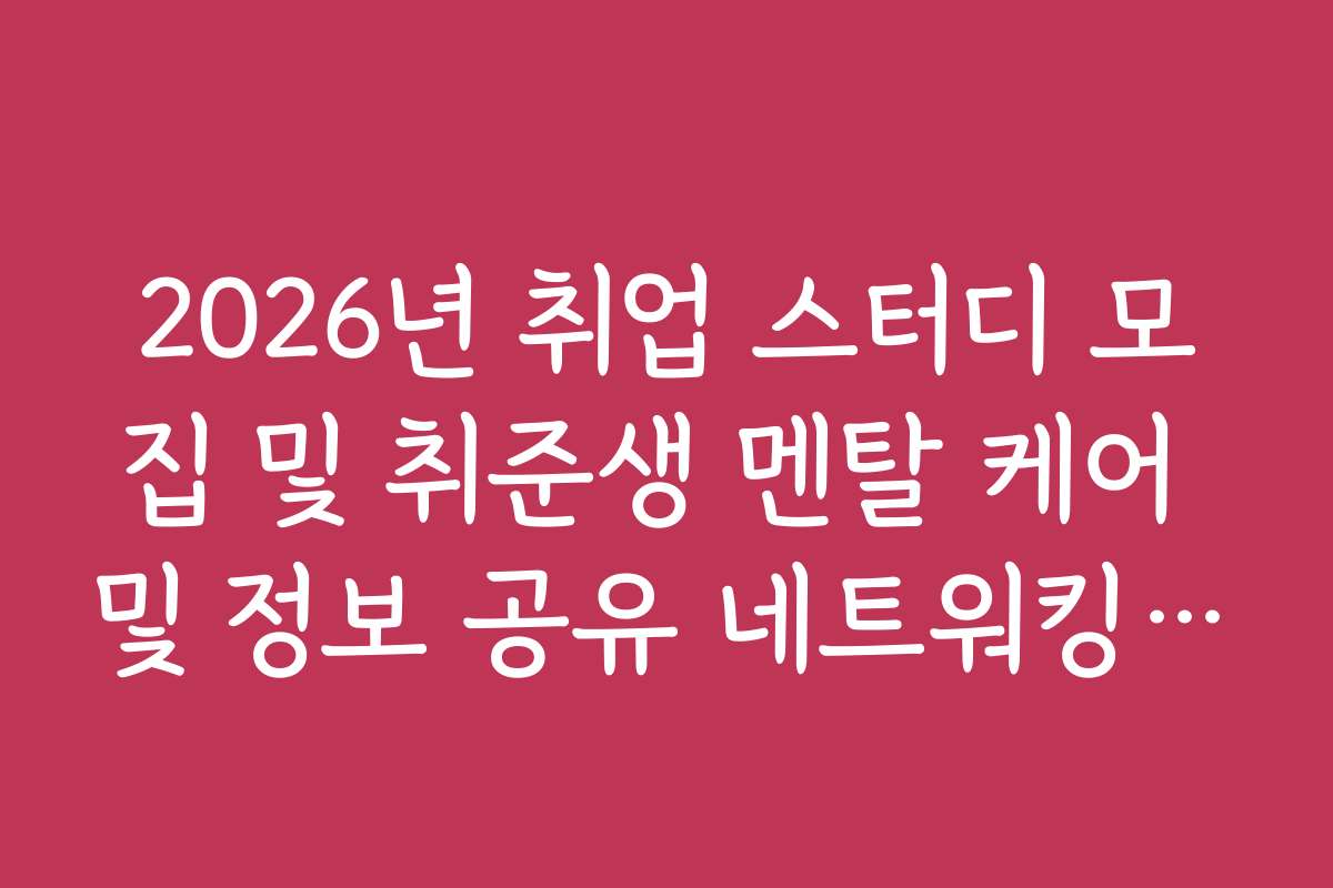 2026년 취업 스터디 모집 및 취준생 멘탈 케어 및 정보 공유 네트워킹 전략