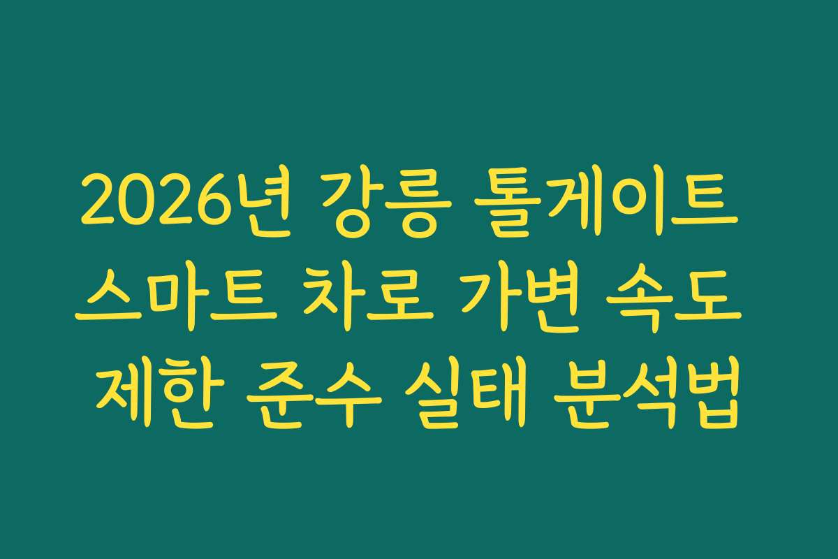 2026년 강릉 톨게이트 스마트 차로 가변 속도 제한 준수 실태 분석법