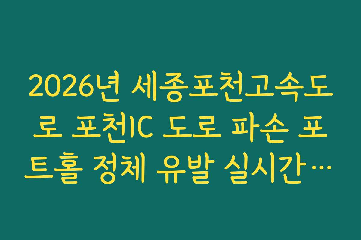 2026년 세종포천고속도로 포천IC 도로 파손 포트홀 정체 유발 실시간 발견 및 조치 현황 확인
