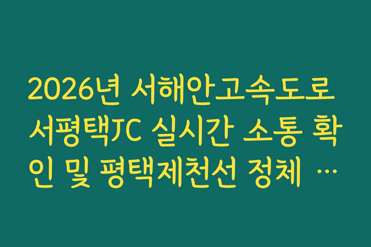 2026년 서해안고속도로 서평택JC 실시간 소통 확인 및 평택제천선 정체 회피법