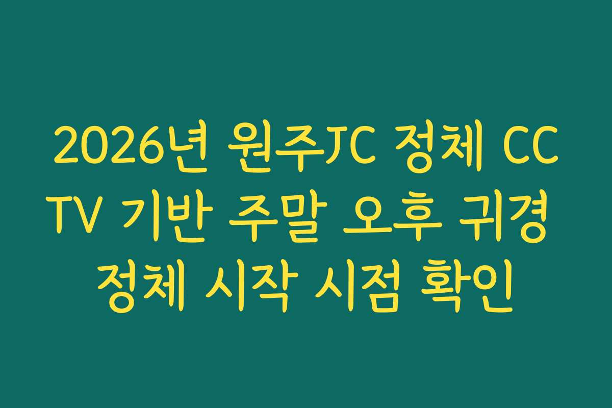 2026년 원주JC 정체 CCTV 기반 주말 오후 귀경 정체 시작 시점 확인