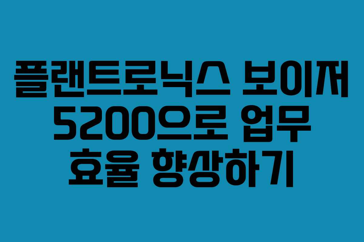 플랜트로닉스 보이저 5200으로 업무 효율 향상하기