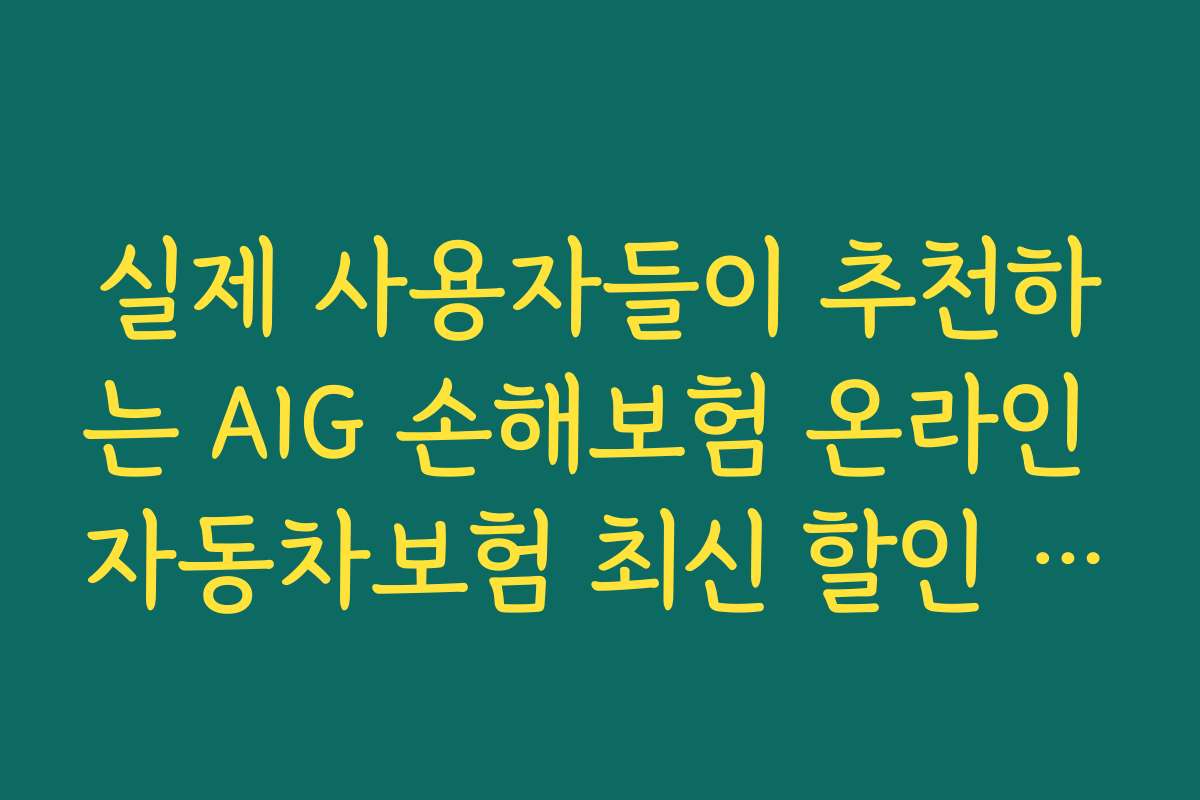 실제 사용자들이 추천하는 AIG 손해보험 온라인 자동차보험 최신 할인 특약 추천 상품 순위