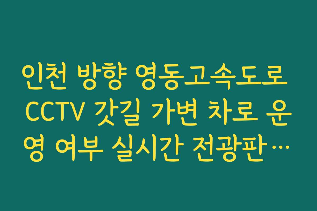 인천 방향 영동고속도로 CCTV 갓길 가변 차로 운영 여부 실시간 전광판 대조