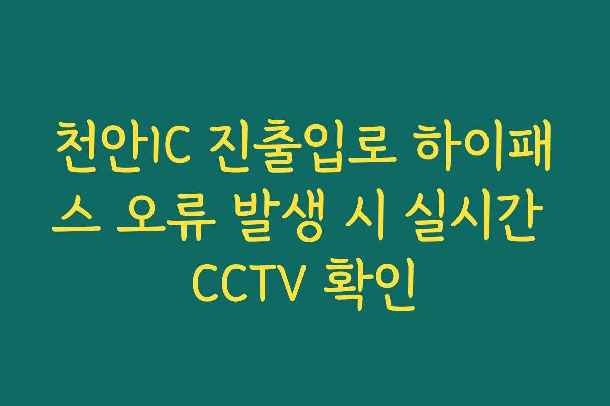 천안IC 진출입로 하이패스 오류 발생 시 실시간 CCTV 확인