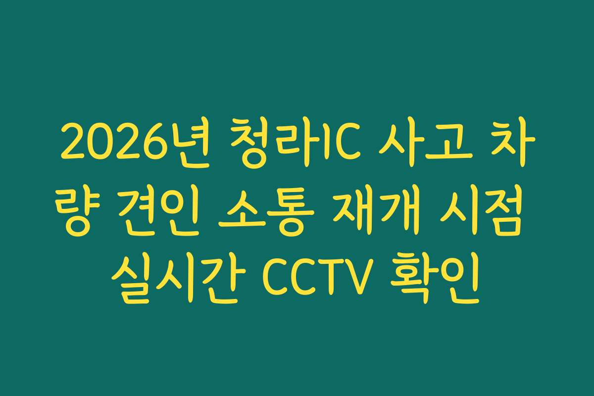 2026년 청라IC 사고 차량 견인 소통 재개 시점 실시간 CCTV 확인