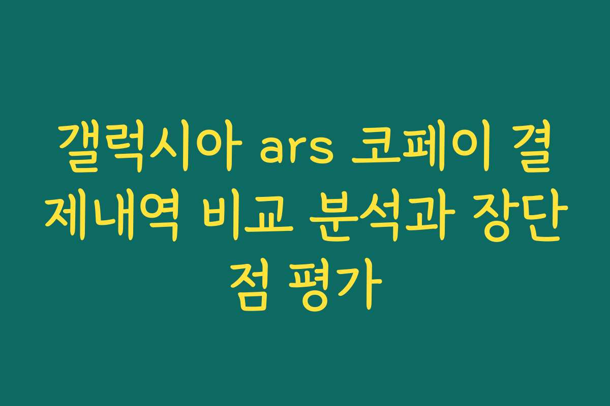 갤럭시아 ars 코페이 결제내역 비교 분석과 장단점 평가