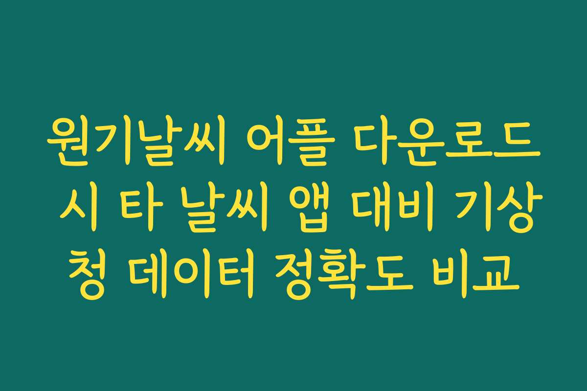 원기날씨 어플 다운로드 시 타 날씨 앱 대비 기상청 데이터 정확도 비교