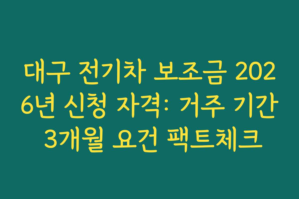 대구 전기차 보조금 2026년 신청 자격: 거주 기간 3개월 요건 팩트체크