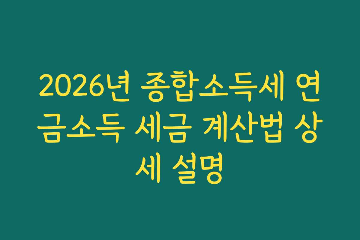 2026년 종합소득세 연금소득 세금 계산법 상세 설명