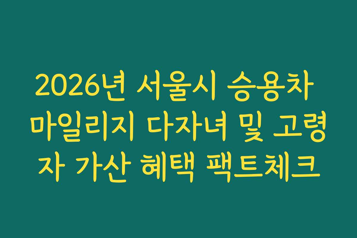 2026년 서울시 승용차 마일리지 다자녀 및 고령자 가산 혜택 팩트체크