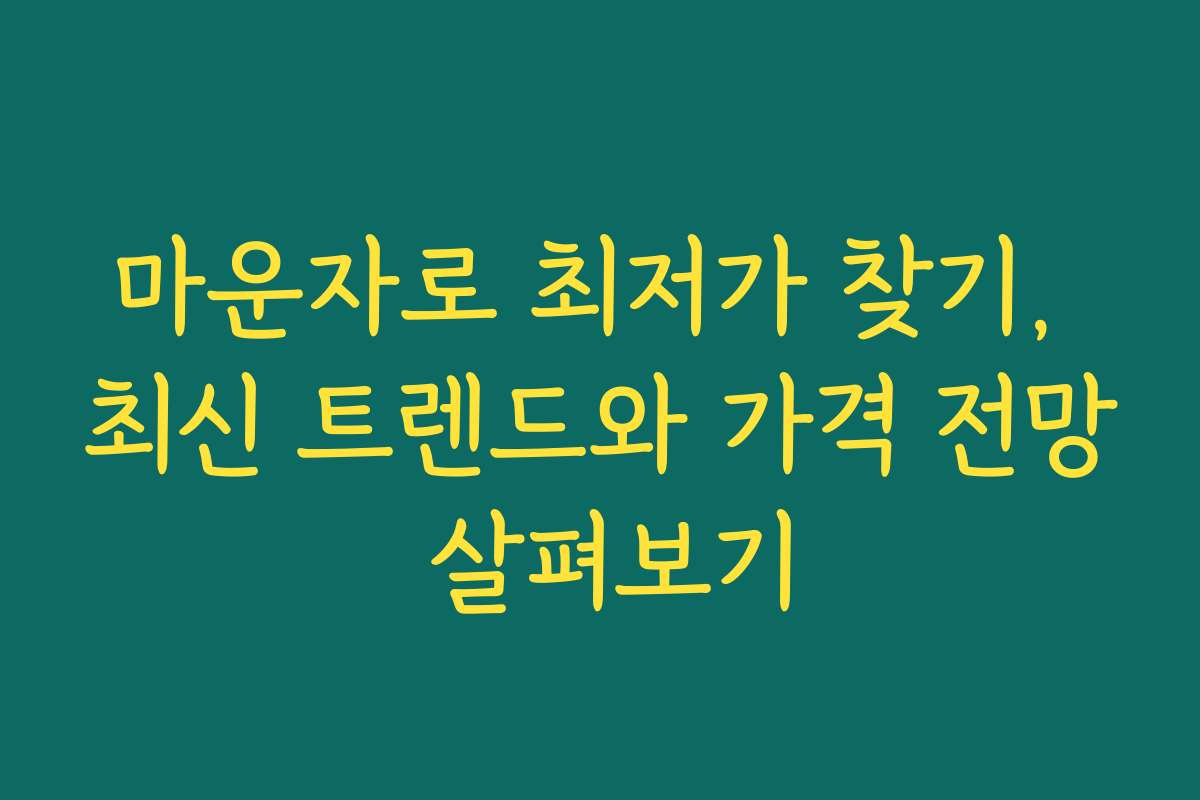 마운자로 최저가 찾기, 최신 트렌드와 가격 전망 살펴보기