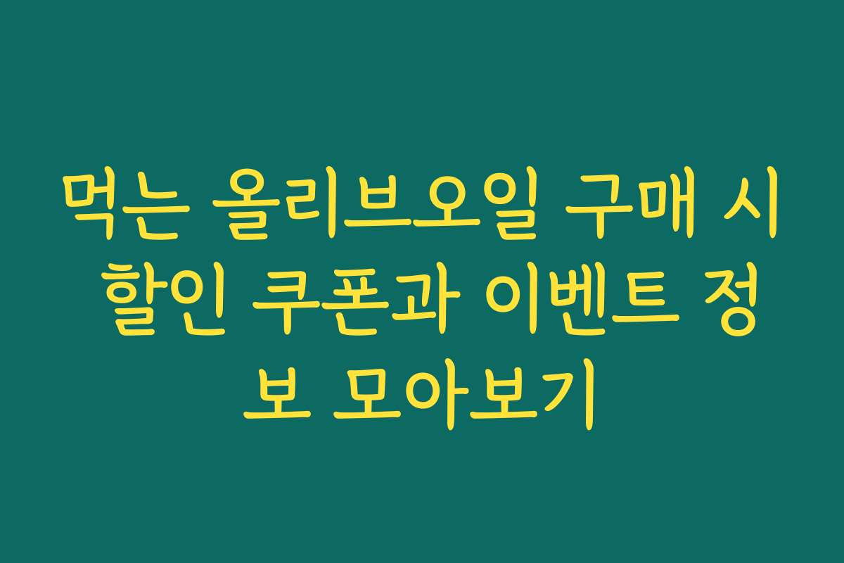 먹는 올리브오일 구매 시 할인 쿠폰과 이벤트 정보 모아보기