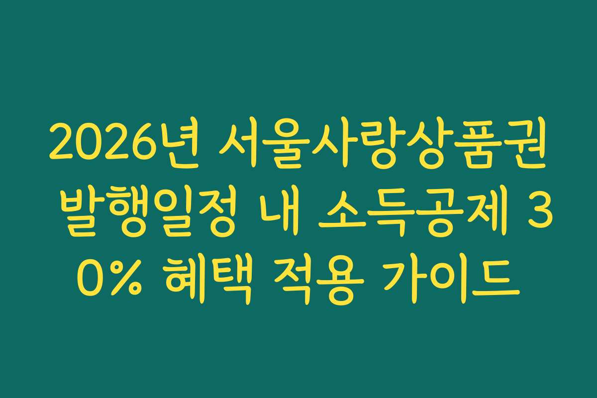 2026년 서울사랑상품권 발행일정 내 소득공제 30% 혜택 적용 가이드