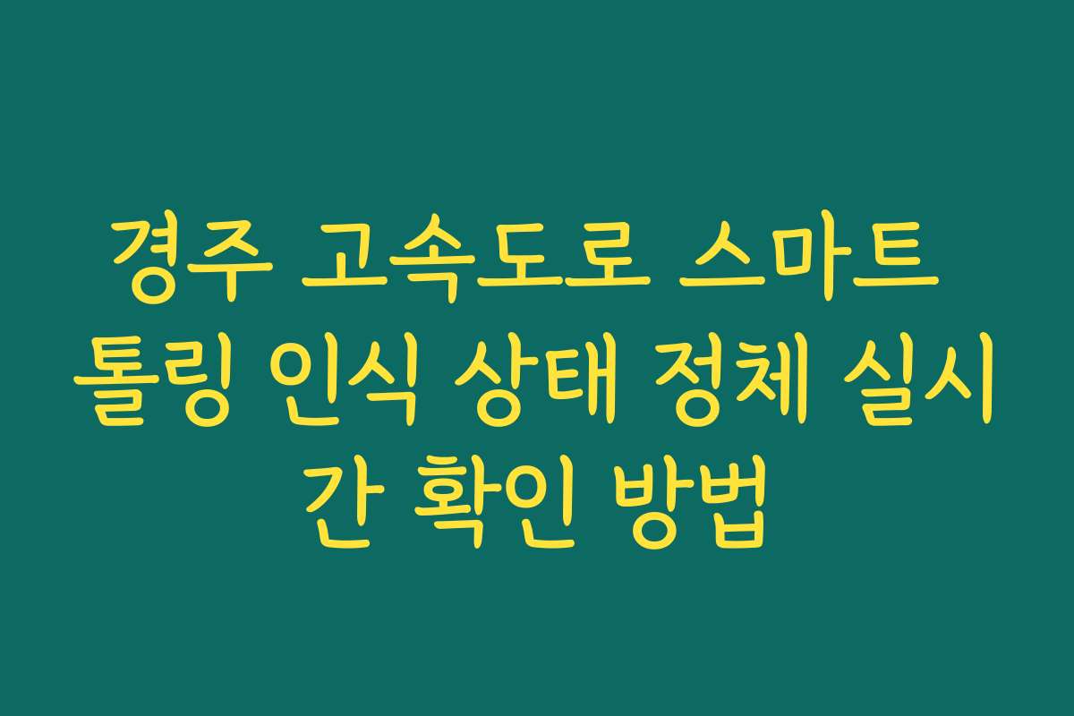 경주 고속도로 스마트 톨링 인식 상태 정체 실시간 확인 방법